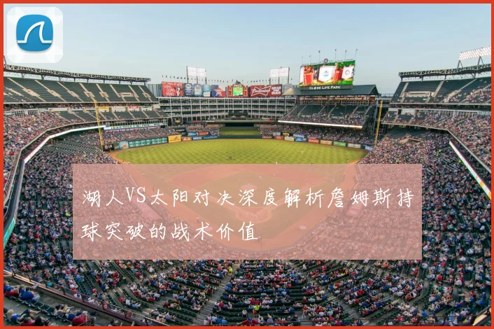 湖人VS太阳对决深度解析詹姆斯持球突破的战术价值